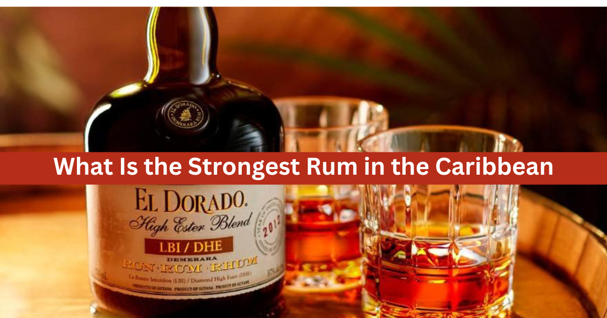 What Is the Strongest Rum in the Caribbean? – Identifying the Potent Rums in the Caribbean Region